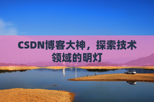 CSDN博客大神，探索技术领域的明灯