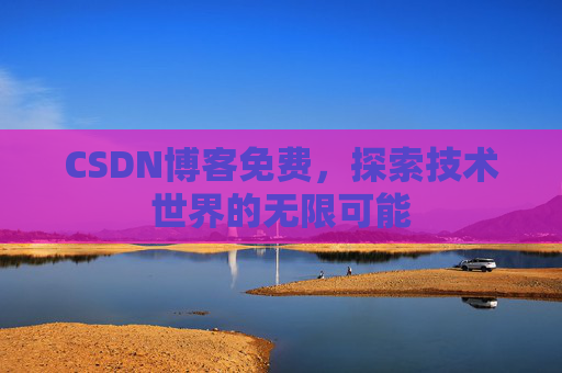 CSDN博客免费，探索技术世界的无限可能